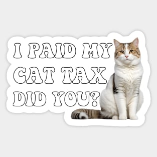 I Paid My Cat Tax Did You? Sticker